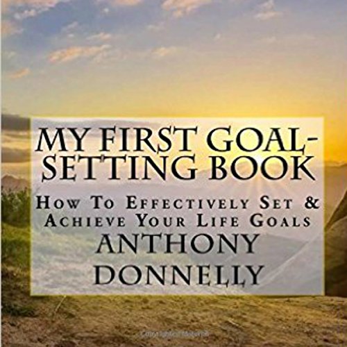 [B.O.O.K] My First Goal-Setting Book: How to Effectively Set & Achieve Your Life Goals [K.I.N.D.L.E]