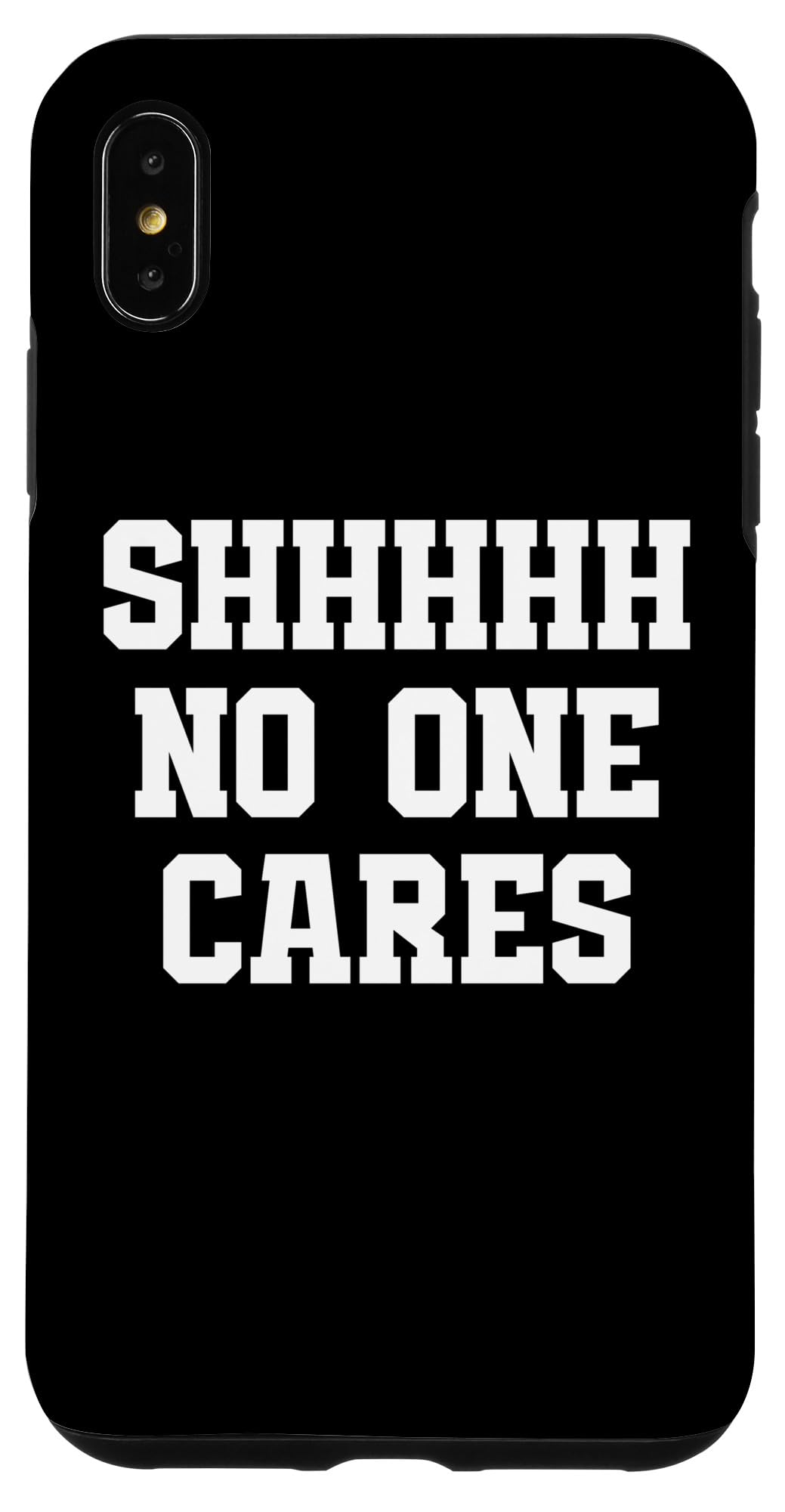 iPhone XS Max Sarcastic "Shh No One Cares" Humor Funny Complaint Sarcasm Case