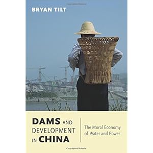 Dams and Development in China: The Moral Economy of Water and Power (Contemporary Asia in the World)