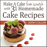 Make a Cake from Scratch with 31 Homemade Cake Recipes!: Tastefully Simple Recipes, Book 4 by