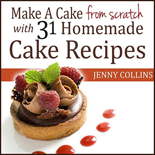 Make a Cake from Scratch with 31 Homemade Cake Recipes!: Tastefully Simple Recipes, Book 4 by Jenny Collins