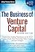The Business of Venture Capital: Insights from Leading Practitioners on the Art of Raising a Fund, Deal Structuring, Value Creation, and Exit Strategies (Wiley Finance)