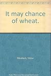 "It May Chance of Wheat"