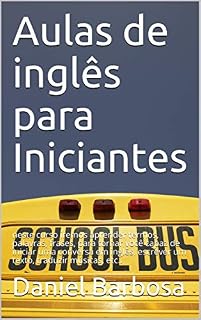 Livro Aulas de inglês para Iniciantes : neste curso iremos aprender termos, palavras, frases, para tornar você capaz de iniciar uma conversa em inglês, escrever um texto, traduzir músicas, etc..