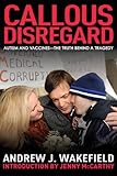 Callous Disregard: Autism and Vaccines--The Truth Behind a Tragedy