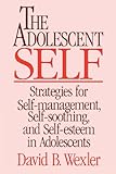 The Adolescent Self: Strategies for Self-Management, Self-Soothing, and Self-Esteem in Adolescents (Norton Professional Books)