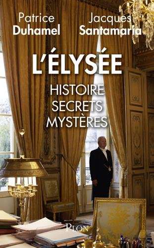 L'Elysée: histoire, secrets, mystères