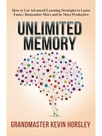 Unlimited Memory: How to Use Advanced Learning Strategies to Learn Faster, Remember More and be More Productive