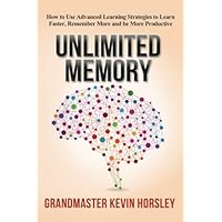Unlimited Memory: How to Use Advanced Learning Strategies to Learn Faster, Remember More and be More Productive