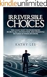 Irreversible Choices: The Cheat-Sheet to Overcoming Regrets, Self-Destruction, and Dismantle Patterns of Poor Decisions