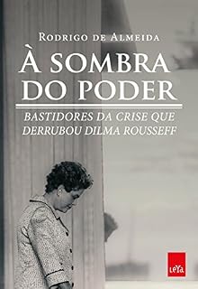 Livro À sombra do poder: Bastidores da crise que derrubou Dilma Rousseff