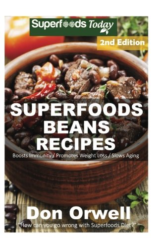 Superfoods Beans Recipes: Over 55 Quick & Easy Gluten Free Low Cholesterol Whole Foods Recipes full of Antioxidants & Phytochemicals (Natural Weight Loss Transformation) (Volume 100)