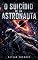 Livro O Suicídio de um Astronauta: Quando Ficção-Científica, Filosofia e Misticismo se Misturam
