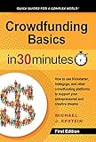 Crowdfunding Basics In 30 Minutes: How to use Kickstarter, Indiegogo, and other crowdfunding platforms to support your entrepreneurial and creative dreams