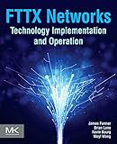 FTTx Networks: Technology Implementation and Operation by James Farmer, Brian Lane