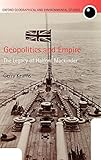 Geopolitics and Empire: The Legacy of Halford Mackinder (Oxford Geographical and Environmental Studi by Gerry Kearns