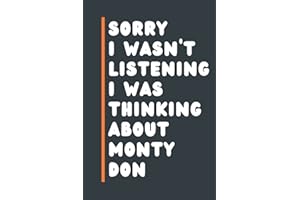 sorry I wasn't listening I was thinking about Monty Don: Composition Notebook Journal , Perfect Birthday Gift for Monty Don Lovers ,110 pages 6x9 inches