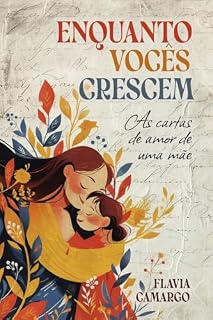Livro Enquanto Vocês Crescem: As cartas de amor de uma mãe