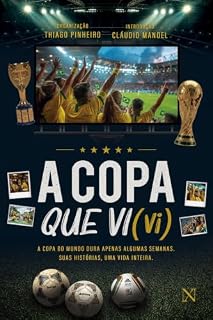 Livro A copa que vi (vi): A copa do mundo dura apenas algumas semanas. Suas histórias, uma vida inteira