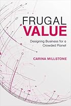 Frugal Value: Designing Business for a Crowded Planet Frugal Value: Designing Business for a Crowded Planet