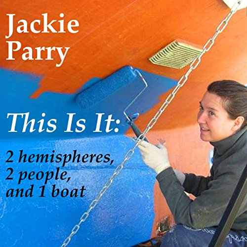 This Is It: 2 Hemispheres, 2 People, and 1 Boat by Jackie Parry