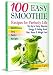 100 Smoothie Recipes for Perfectly Life: Sip Up to Tasty, Massive Energy & Feeling Great, Diet, Deto by