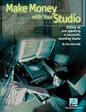 Make Money with Your Studio: Setting Up and Operating a Successful Recording Studio by Tom Volinchak