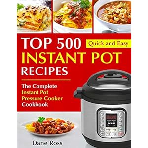 Top 500 Instant Pot Recipes: The Complete Instant Pot Pressure Cooker Cookbook (Instant Pot Cookbook)