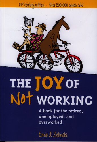 Download The Joy of Not Working: A Book for the Retired, Unemployed, and Overworked - 21st Century Edition
