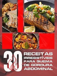 Livro 30 RECEITAS IRRESISTÍVEIS PARA QUEIMA DE GORDURA ABDOMINAL: COMER BEM É O PRIMEIRO PASSO
