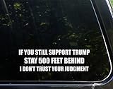 If You Still Support Trump Stay 500 Feet Behind I Don't Trust Your Judgment - 8-3/4