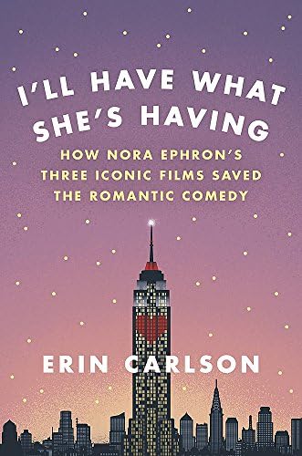 I'll Have What She's Having: How Nora Ephron's Three Iconic Films Saved the Romantic Comedy Hardcover – Illustrated, August 29, 2017
