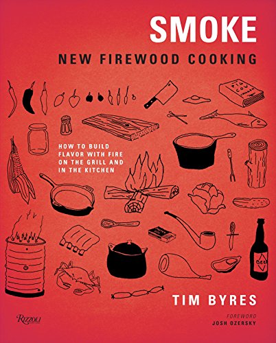 Smoke: New Firewood Cooking: How To Build Flavor with Fire on the Grill and in the Kitchen