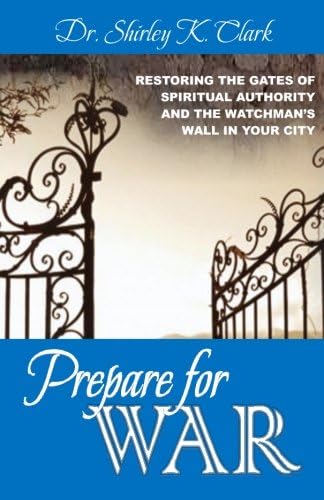 Prepare For War: Restoring the gates of spiritual authority and the watchman's wall in your city