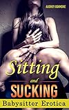 Babysitter Erotica: Sitting and Sucking (Babysitter Gone Bad - Erotica - Love Triangle - Adult Short Stories)