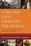 7 Truths That Changed the World: Discovering Christianity's Most Dangerous Ideas (Reasons to Believe)