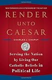 Render Unto Caesar: Serving the Nation by Living Our Catholic Beliefs in Political Life