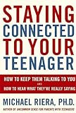 Staying Connected To Your Teenager: How To Keep Them Talking To You And How To Hear What They're Really Saying
