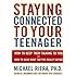 Staying Connected To Your Teenager: How To Keep Them Talking To You And How To Hear What They're Really Saying