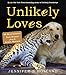 Unlikely Loves: 43 Heartwarming True Stories from the Animal Kingdom (Unlikely Friendships) by Jennifer S. Holland