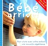 Bébé arrive ! : Pour vivre avec votre enfant une nouvelle expérience by 