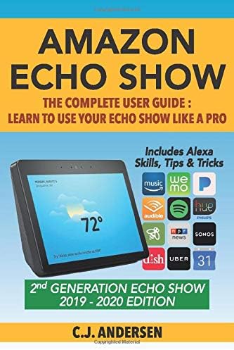 Amazon Echo Show - The Complete User Guide: Learn to Use Your Echo Show Like A Pro: 2 (Alexa & Echo Show Setup and Tips)