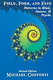 Field, Form and Fate: Patterns in Mind, Nature, & Psyche