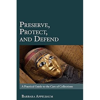 Preserve, Protect, and Defend: A Practical Guide to the Care of Collections Preserve, Protect, and Defend: A Practical Guide to the Care of Collections