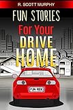 Fun Stories For Your Drive Home by R. Scott Murphy
