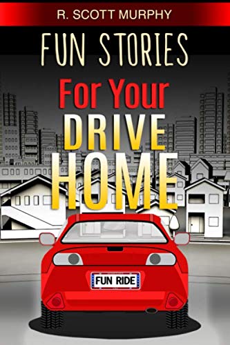 Fun Stories For Your Drive Home by R. Scott Murphy