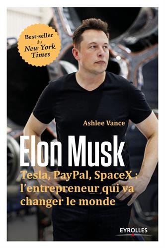Elon Musk - Tesla, Paypal, SpaceX : l'entrepeneur qui va changer le monde (French Edition)