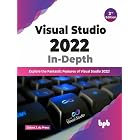 Visual Studio 2022 In-Depth: Explore the Fantastic Features of Visual Studio 2022- 2nd Edition