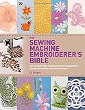 The Sewing Machine Embroiderer's Bible: Get the Most from Your Machine with Embroidery Designs and Inbuilt Decorative Stitches by Liz Keegan