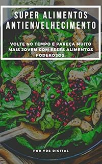 Livro Super Alimentos Antienvelhecimento: Volte no tempo e pareça muito mais jovem com esses alimentos poderosos.